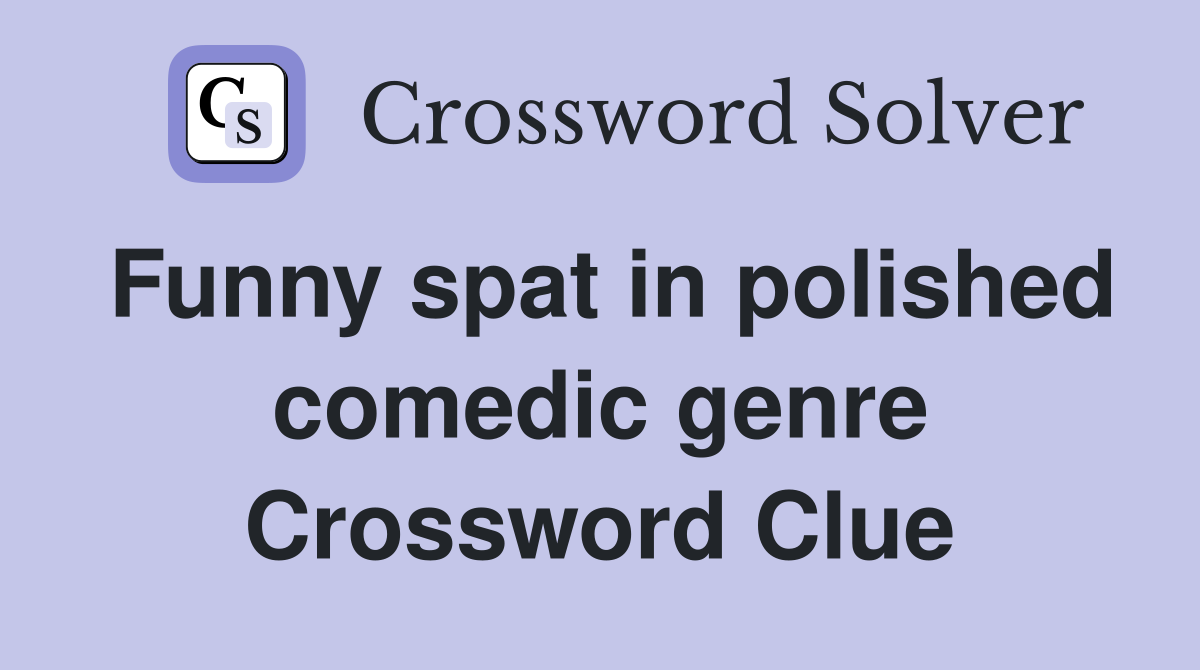 Funny spat in polished comedic genre Crossword Clue Answers